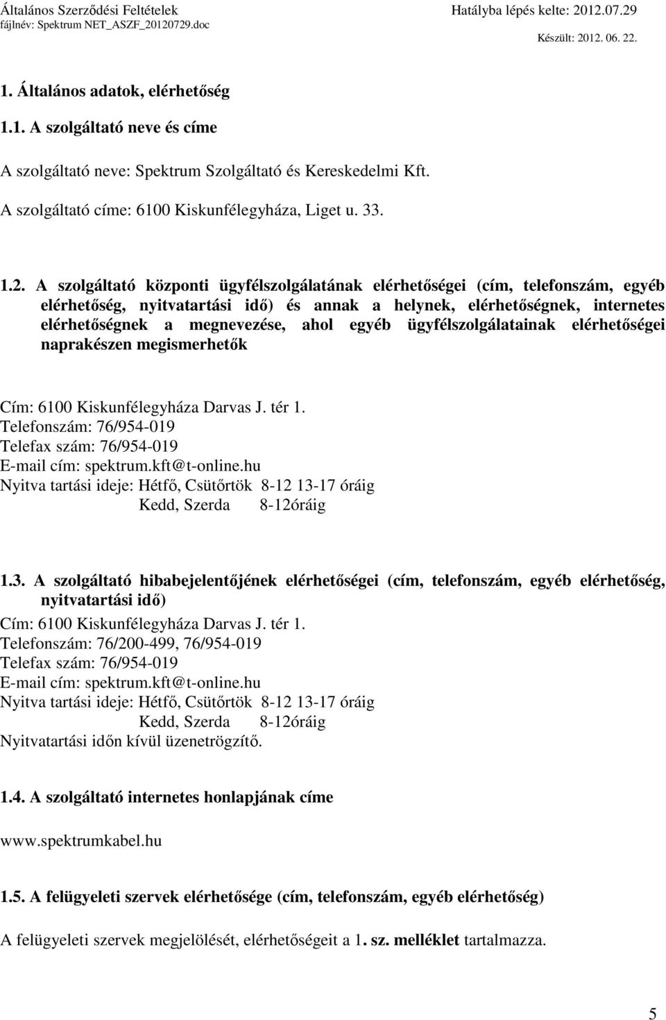 egyéb ügyfélszolgálatainak elérhetőségei naprakészen megismerhetők Cím: 6100 Kiskunfélegyháza Darvas J. tér 1. Telefonszám: 76/954-019 Telefax szám: 76/954-019 E-mail cím: spektrum.kft@t-online.