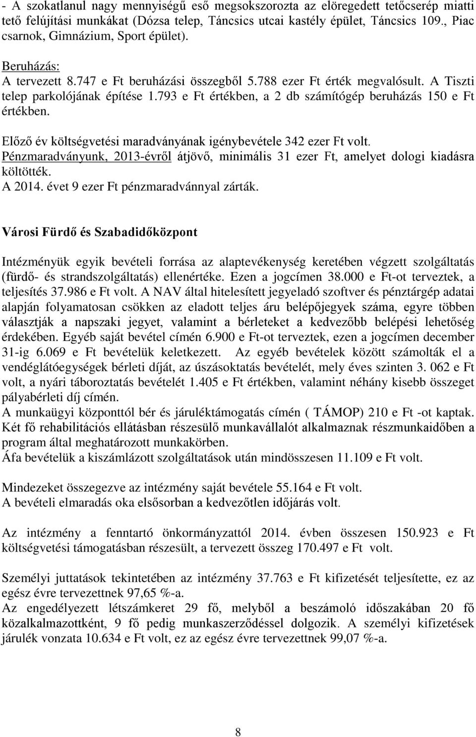 793 e Ft értékben, a 2 db számítógép beruházás 150 e Ft értékben. Előző év költségvetési maradványának igénybevétele 342 ezer Ft volt.