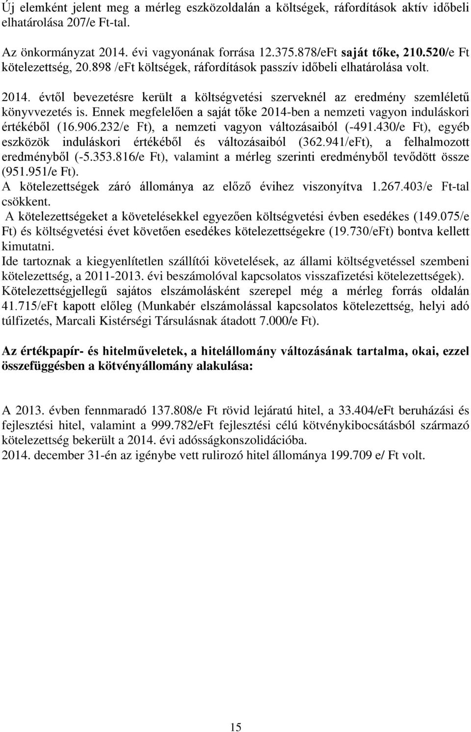 Ennek megfelelően a saját tőke 2014-ben a nemzeti vagyon induláskori értékéből (16.906.232/e Ft), a nemzeti vagyon változásaiból (-491.