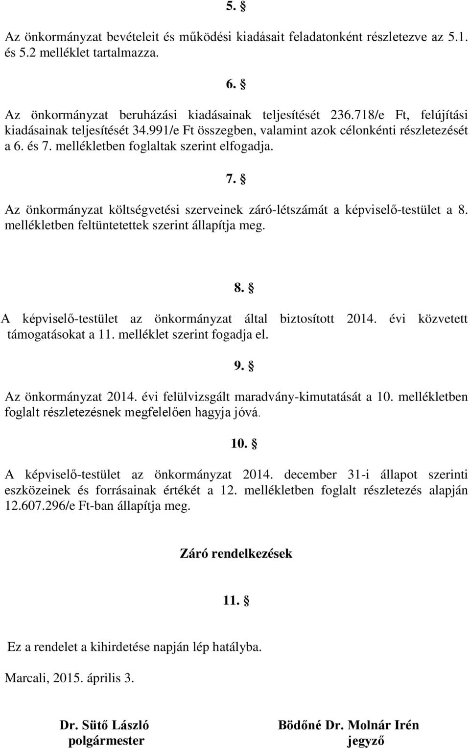 mellékletben feltüntetettek szerint állapítja meg. 8. A képviselő-testület az önkormányzat által biztosított közvetett támogatásokat a 11. melléklet szerint fogadja el. 9.