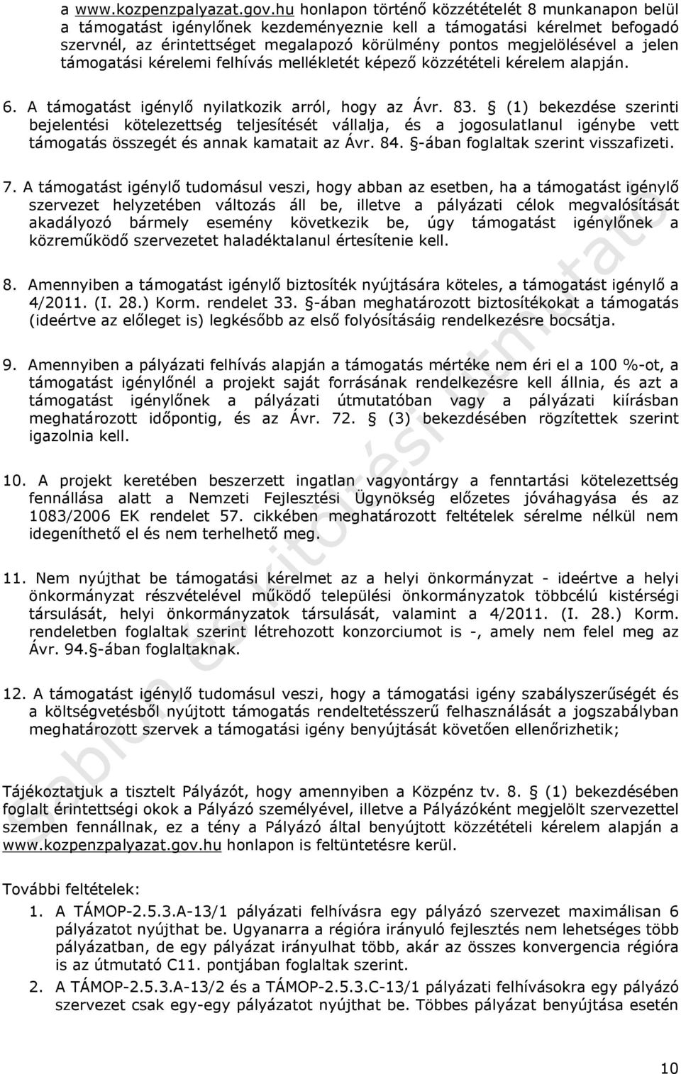 jelen támogatási kérelemi felhívás mellékletét képező közzétételi kérelem alapján. 6. A támogatást igénylő nyilatkozik arról, hogy az Ávr. 83.