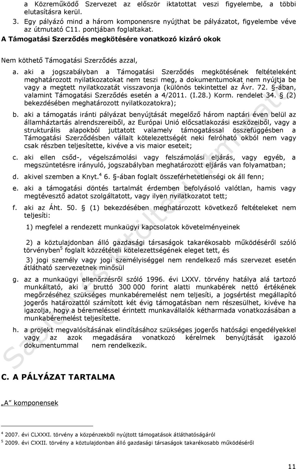 aki a jogszabályban a Támogatási Szerződés megkötésének feltételeként meghatározott nyilatkozatokat nem teszi meg, a dokumentumokat nem nyújtja be vagy a megtett nyilatkozatát visszavonja (különös