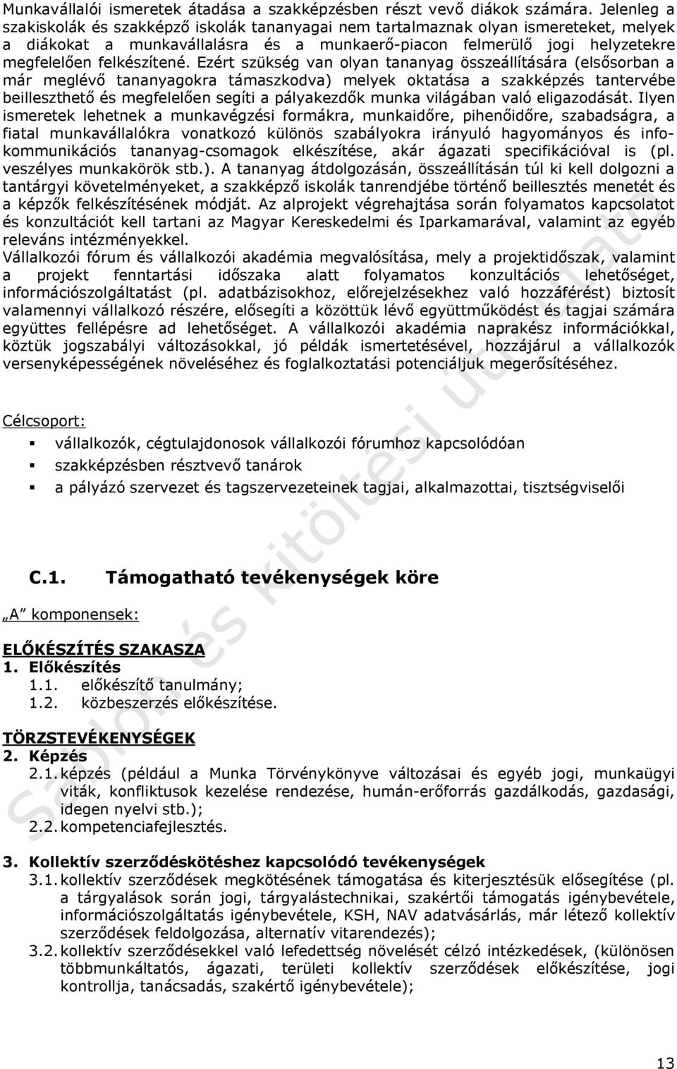 Ezért szükség van olyan tananyag összeállítására (elsősorban a már meglévő tananyagokra támaszkodva) melyek oktatása a szakképzés tantervébe beilleszthető és megfelelően segíti a pályakezdők munka