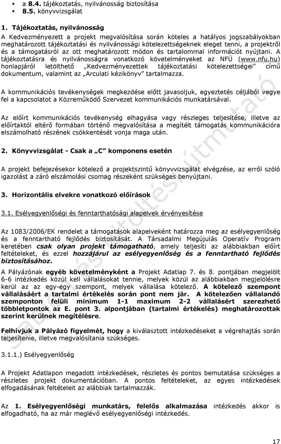 projektről és a támogatásról az ott meghatározott módon és tartalommal információt nyújtani. A tájékoztatásra és nyilvánosságra vonatkozó követelményeket az NFÜ (www.nfu.