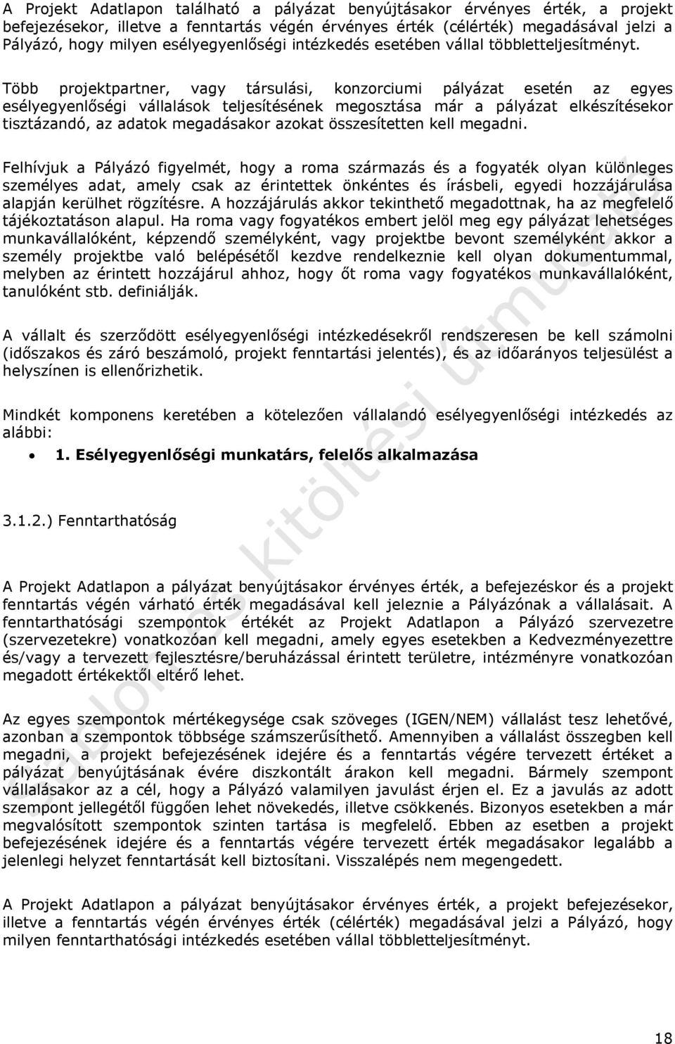 Több projektpartner, vagy társulási, konzorciumi pályázat esetén az egyes esélyegyenlőségi vállalások teljesítésének megosztása már a pályázat elkészítésekor tisztázandó, az adatok megadásakor azokat