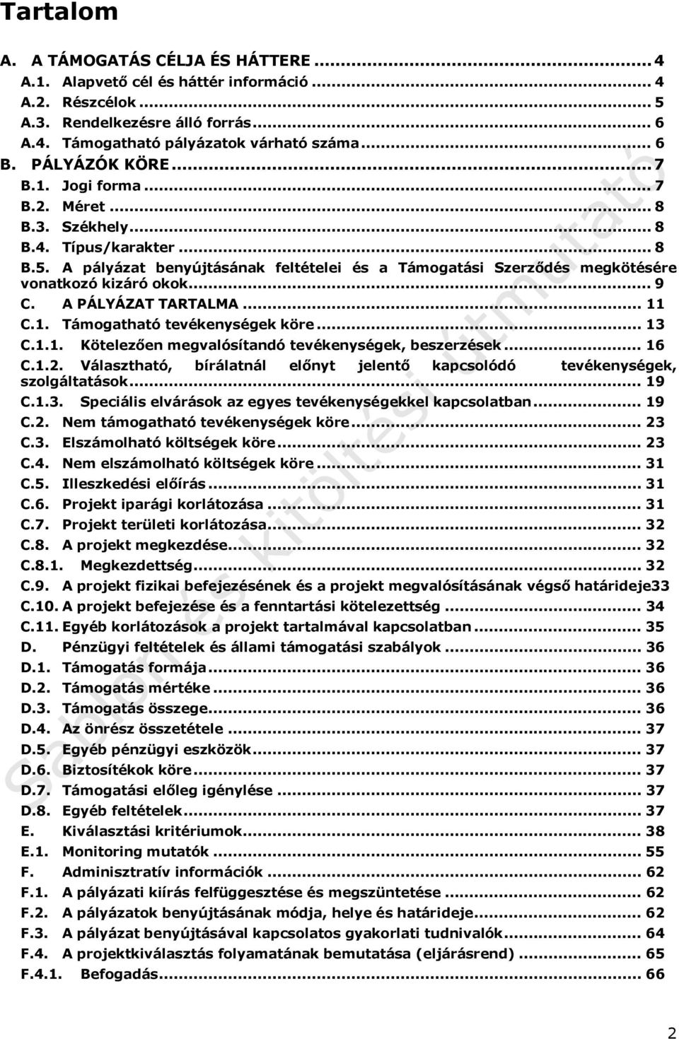 A pályázat benyújtásának feltételei és a Támogatási Szerződés megkötésére vonatkozó kizáró okok... 9 C. A PÁLYÁZAT TARTALMA... 11 C.1. Támogatható tevékenységek köre... 13 C.1.1. Kötelezően megvalósítandó tevékenységek, beszerzések.