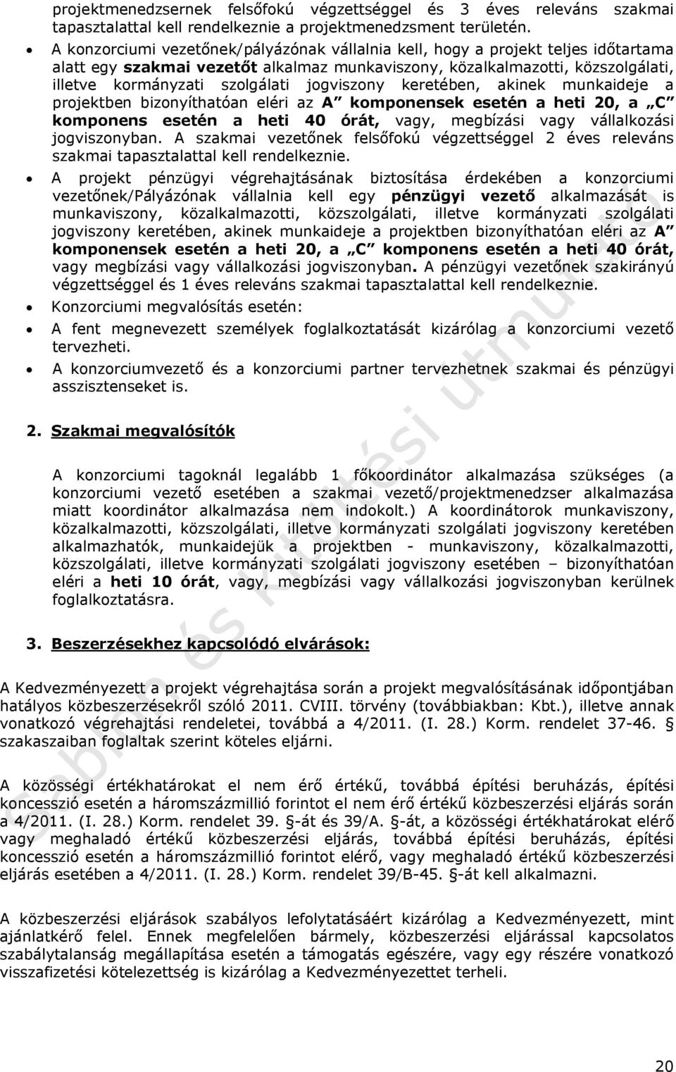 jogviszony keretében, akinek munkaideje a projektben bizonyíthatóan eléri az A komponensek esetén a heti 20, a C komponens esetén a heti 40 órát, vagy, megbízási vagy vállalkozási jogviszonyban.