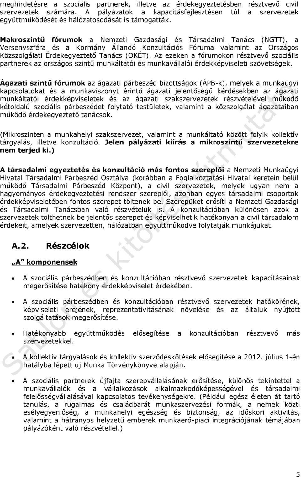 Makroszintű fórumok a Nemzeti Gazdasági és Társadalmi Tanács (NGTT), a Versenyszféra és a Kormány Állandó Konzultációs Fóruma valamint az Országos Közszolgálati Érdekegyeztető Tanács (OKÉT).