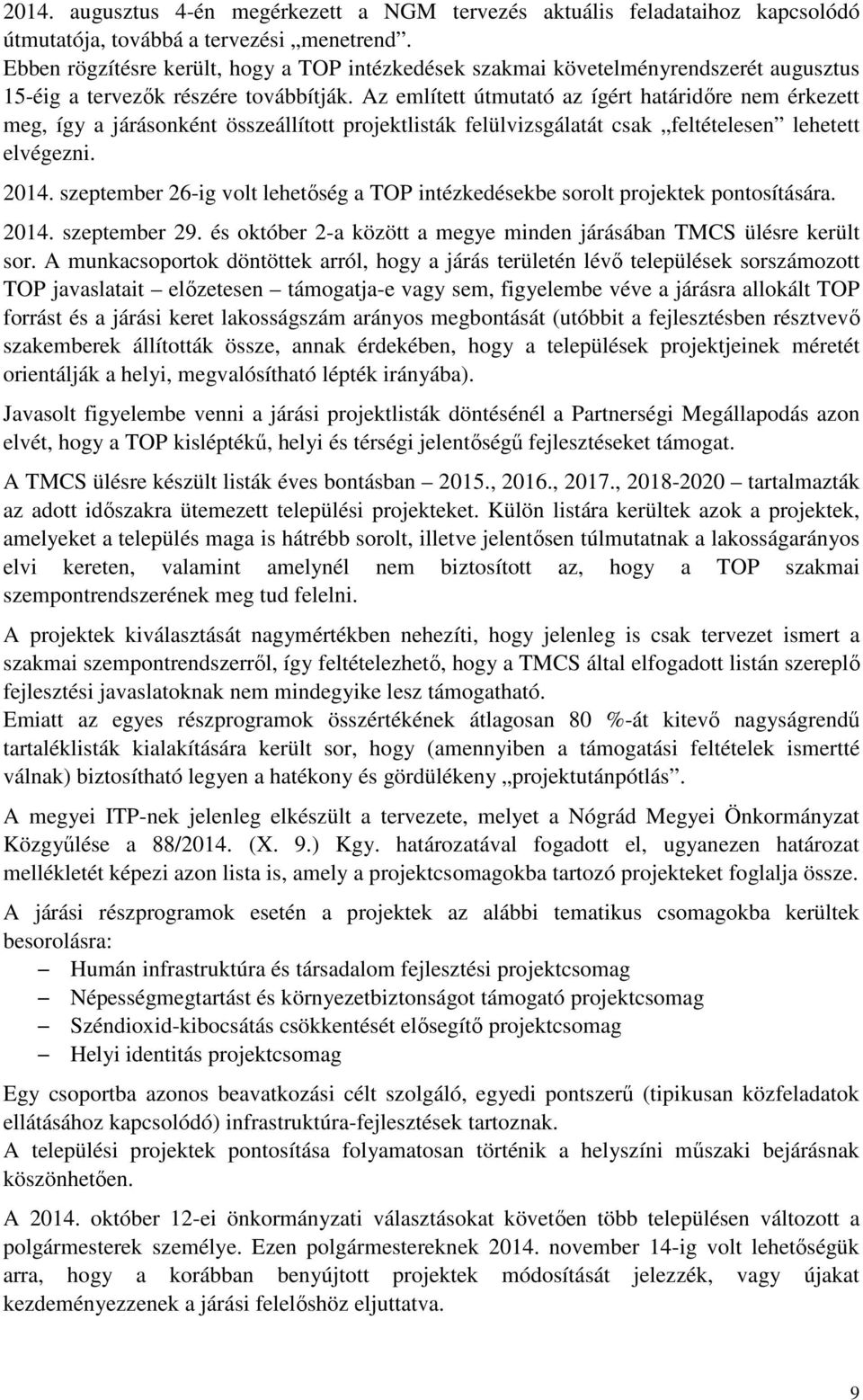 Az említett útmutató az ígért határidőre nem érkezett meg, így a járásonként összeállított projektlisták felülvizsgálatát csak feltételesen lehetett elvégezni. 2014.