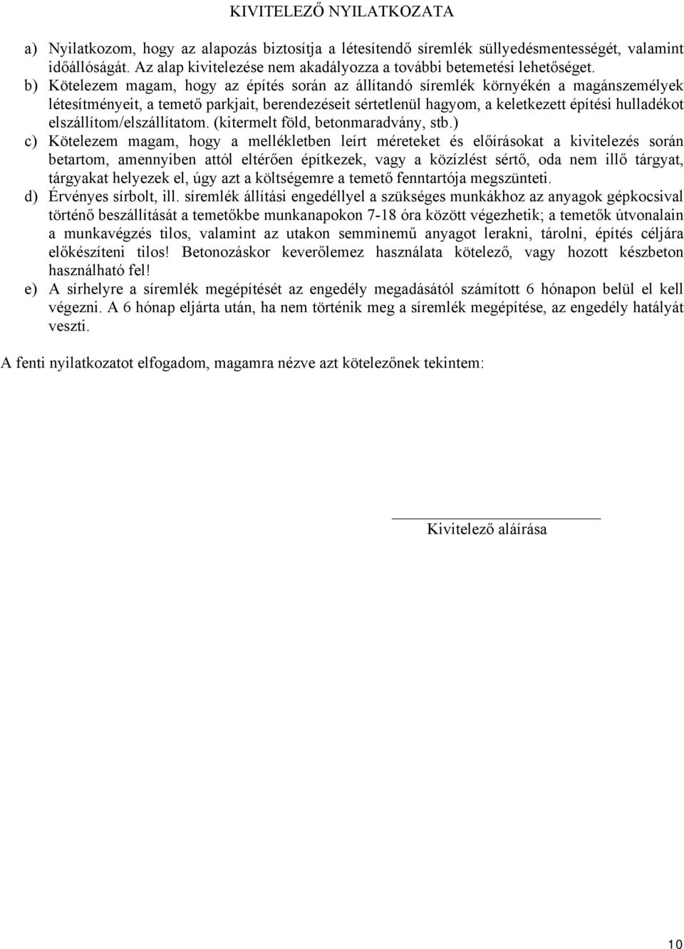 b) Kötelezem magam, hogy az építés során az állítandó síremlék környékén a magánszemélyek létesítményeit, a temető parkjait, berendezéseit sértetlenül hagyom, a keletkezett építési hulladékot