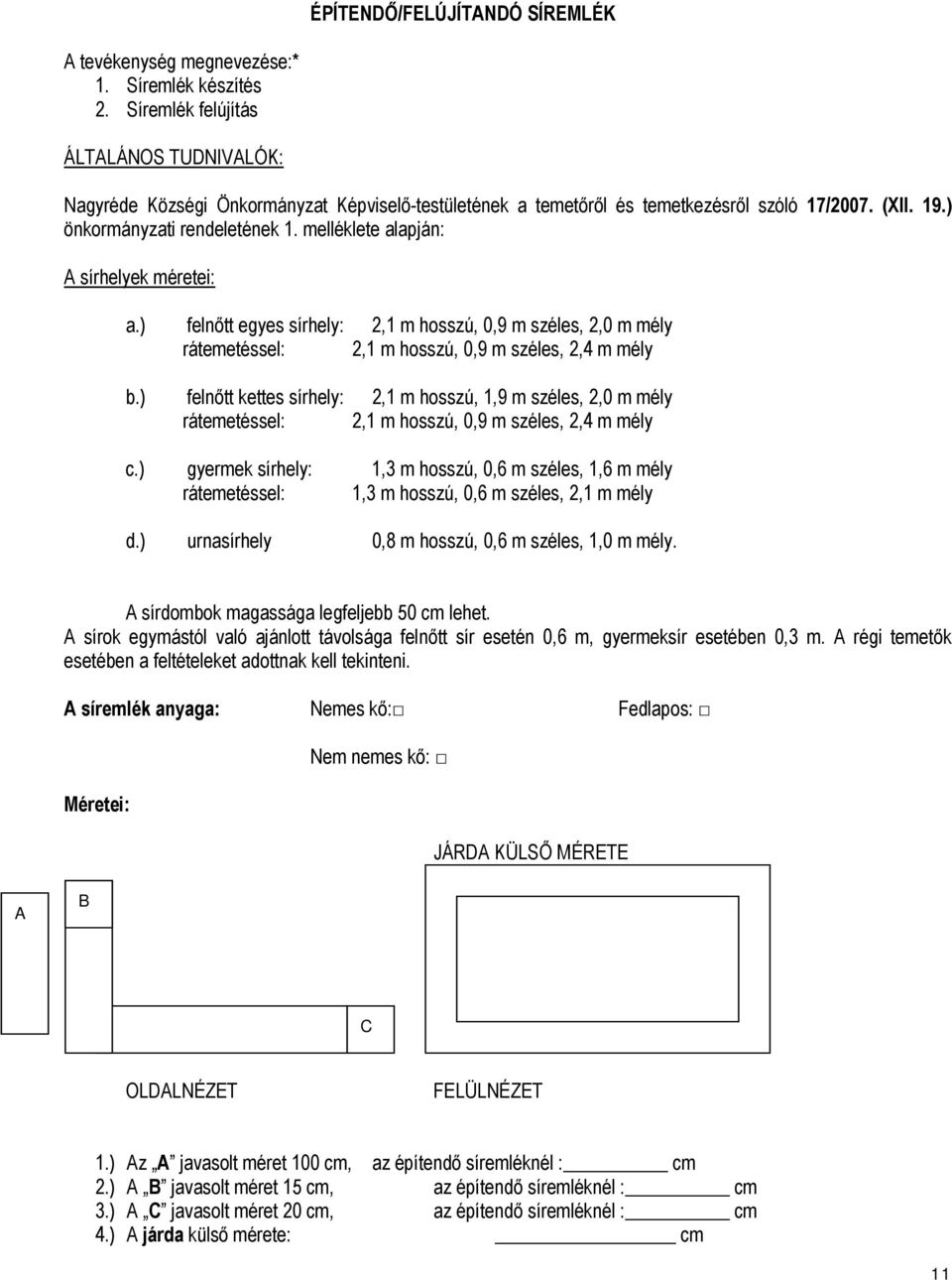 melléklete alapján: A sírhelyek méretei: a.) felnőtt egyes sírhely: 2,1 m hosszú, 0,9 m széles, 2,0 m mély rátemetéssel: 2,1 m hosszú, 0,9 m széles, 2,4 m mély b.