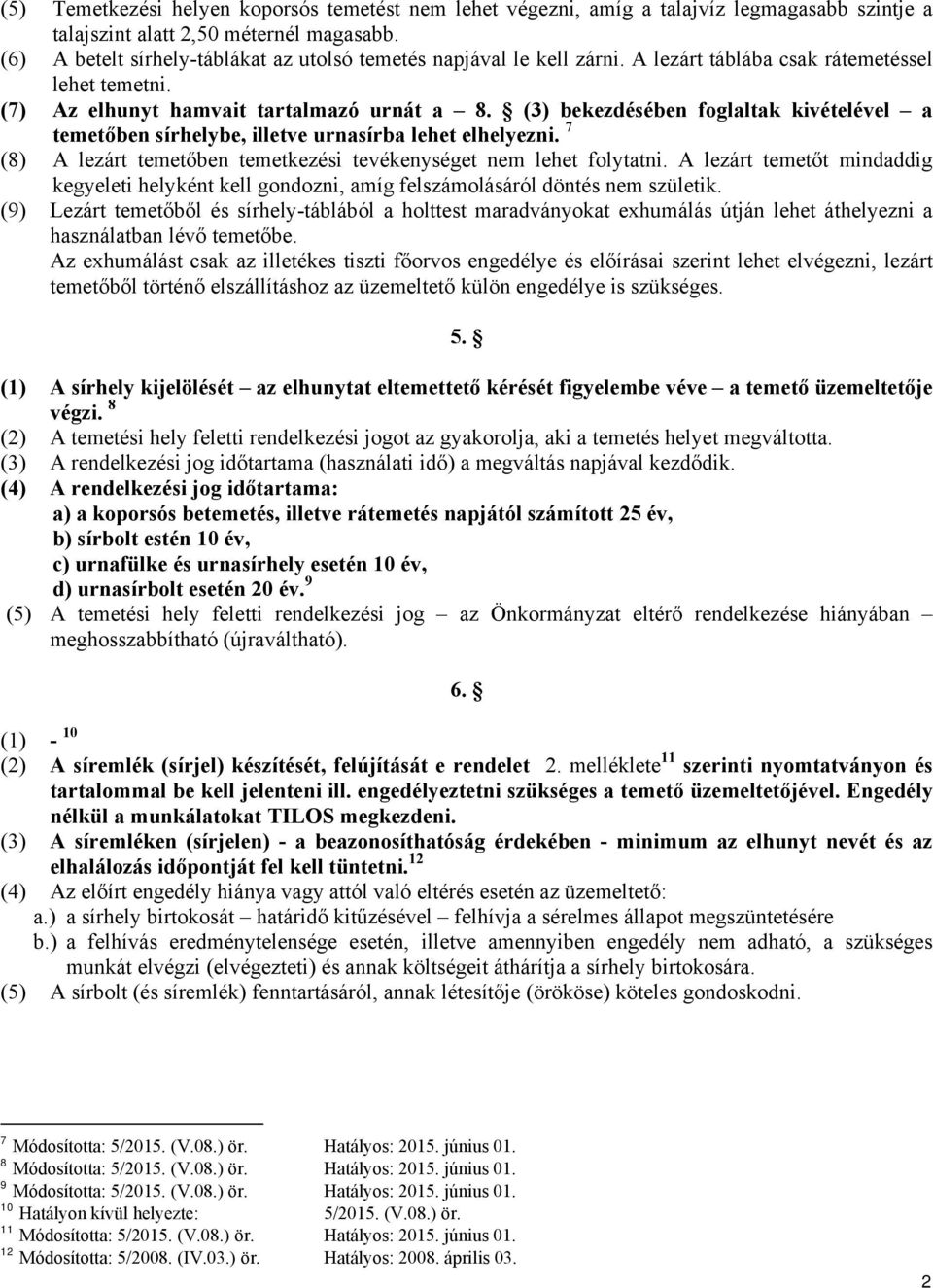 (3) bekezdésében foglaltak kivételével a temetőben sírhelybe, illetve urnasírba lehet elhelyezni. 7 (8) A lezárt temetőben temetkezési tevékenységet nem lehet folytatni.