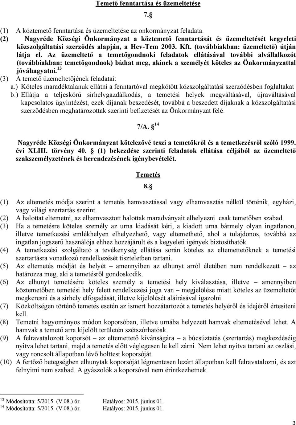 Az üzemeltető a temetőgondnoki feladatok ellátásával további alvállalkozót (továbbiakban: temetőgondnok) bízhat meg, akinek a személyét köteles az Önkormányzattal jóváhagyatni.