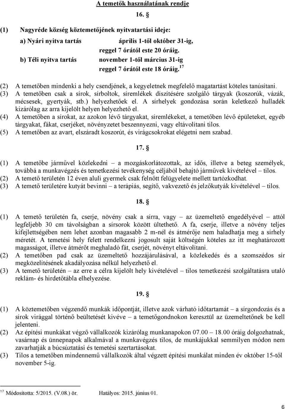 (3) A temetőben csak a sírok, sírboltok, síremlékek díszítésére szolgáló tárgyak (koszorúk, vázák, mécsesek, gyertyák, stb.) helyezhetőek el.