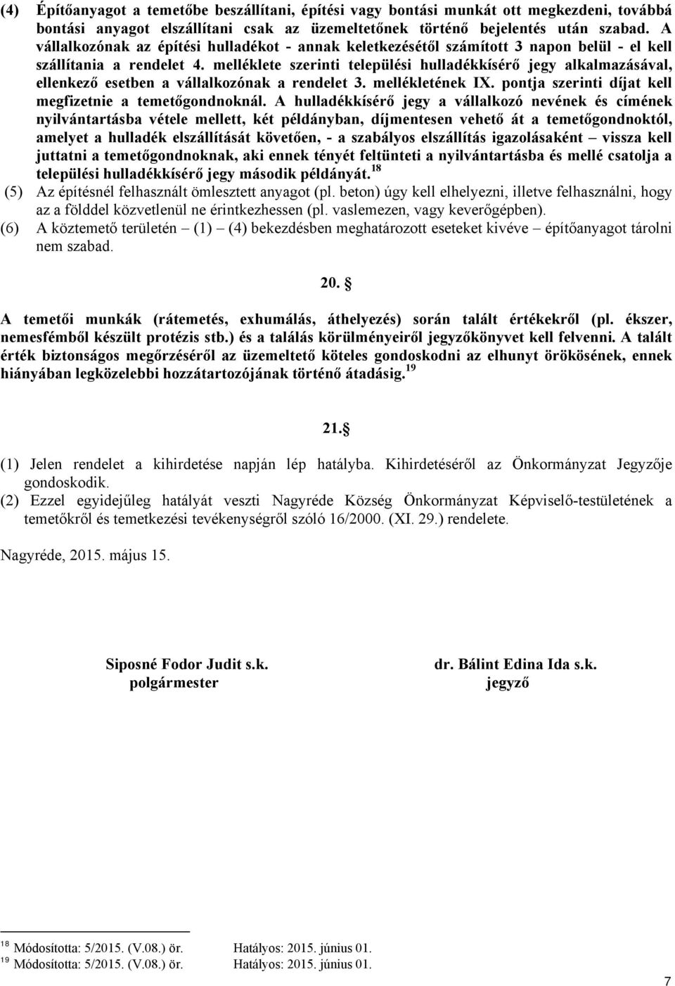 melléklete szerinti települési hulladékkísérő jegy alkalmazásával, ellenkező esetben a vállalkozónak a rendelet 3. mellékletének IX. pontja szerinti díjat kell megfizetnie a temetőgondnoknál.