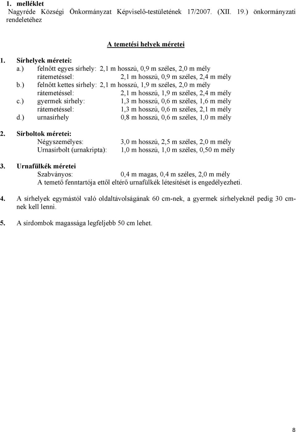 ) felnőtt kettes sírhely: 2,1 m hosszú, 1,9 m széles, 2,0 m mély rátemetéssel: 2,1 m hosszú, 1,9 m széles, 2,4 m mély c.