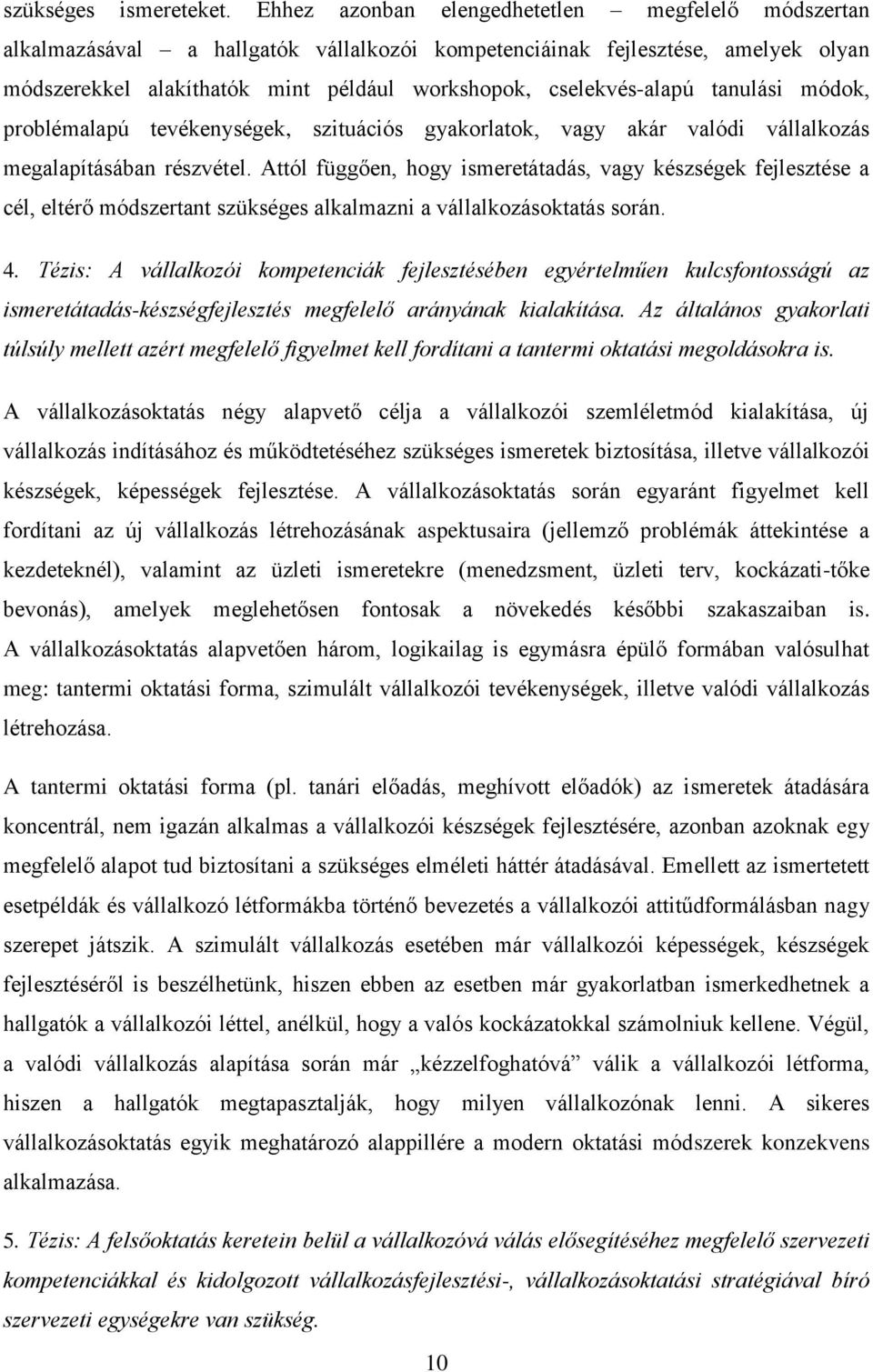 tanulási módok, problémalapú tevékenységek, szituációs gyakorlatok, vagy akár valódi vállalkozás megalapításában részvétel.