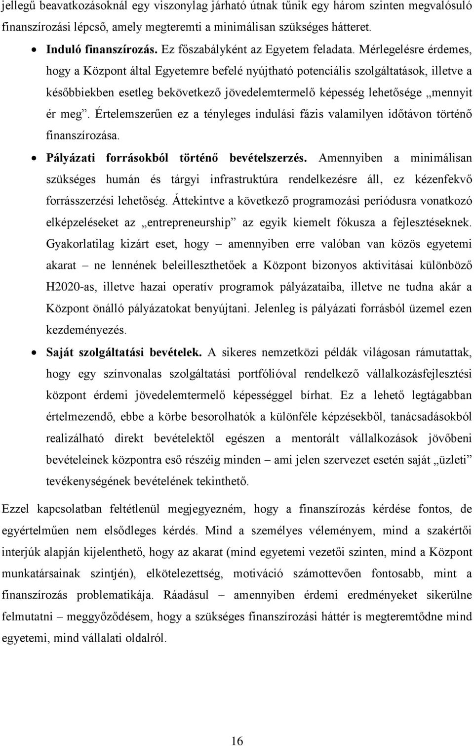 Mérlegelésre érdemes, hogy a Központ által Egyetemre befelé nyújtható potenciális szolgáltatások, illetve a későbbiekben esetleg bekövetkező jövedelemtermelő képesség lehetősége mennyit ér meg.