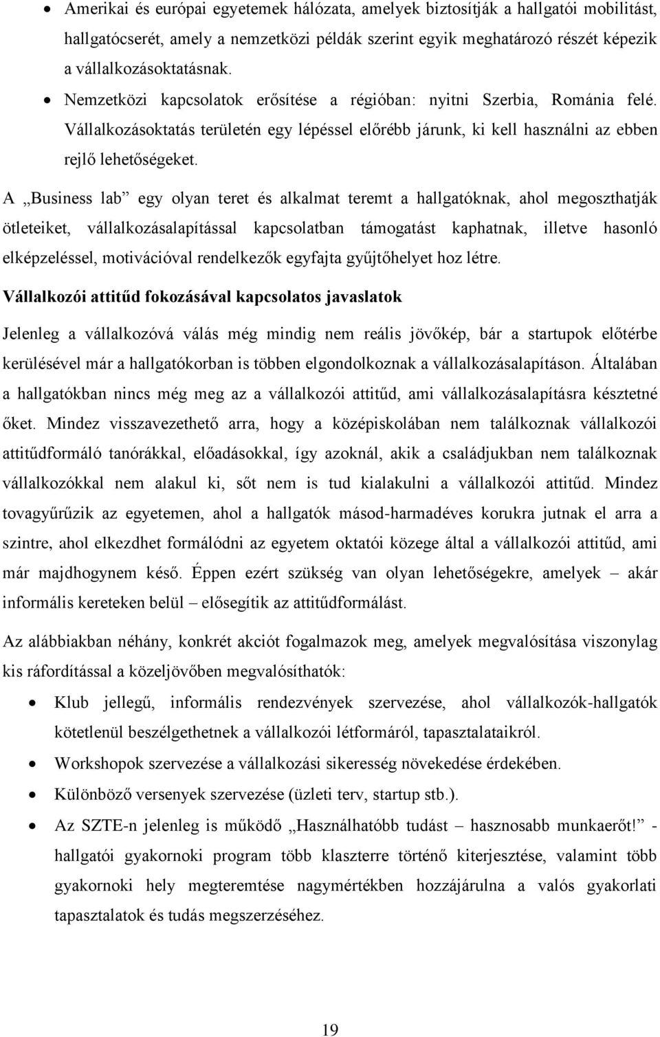 A Business lab egy olyan teret és alkalmat teremt a hallgatóknak, ahol megoszthatják ötleteiket, vállalkozásalapítással kapcsolatban támogatást kaphatnak, illetve hasonló elképzeléssel, motivációval