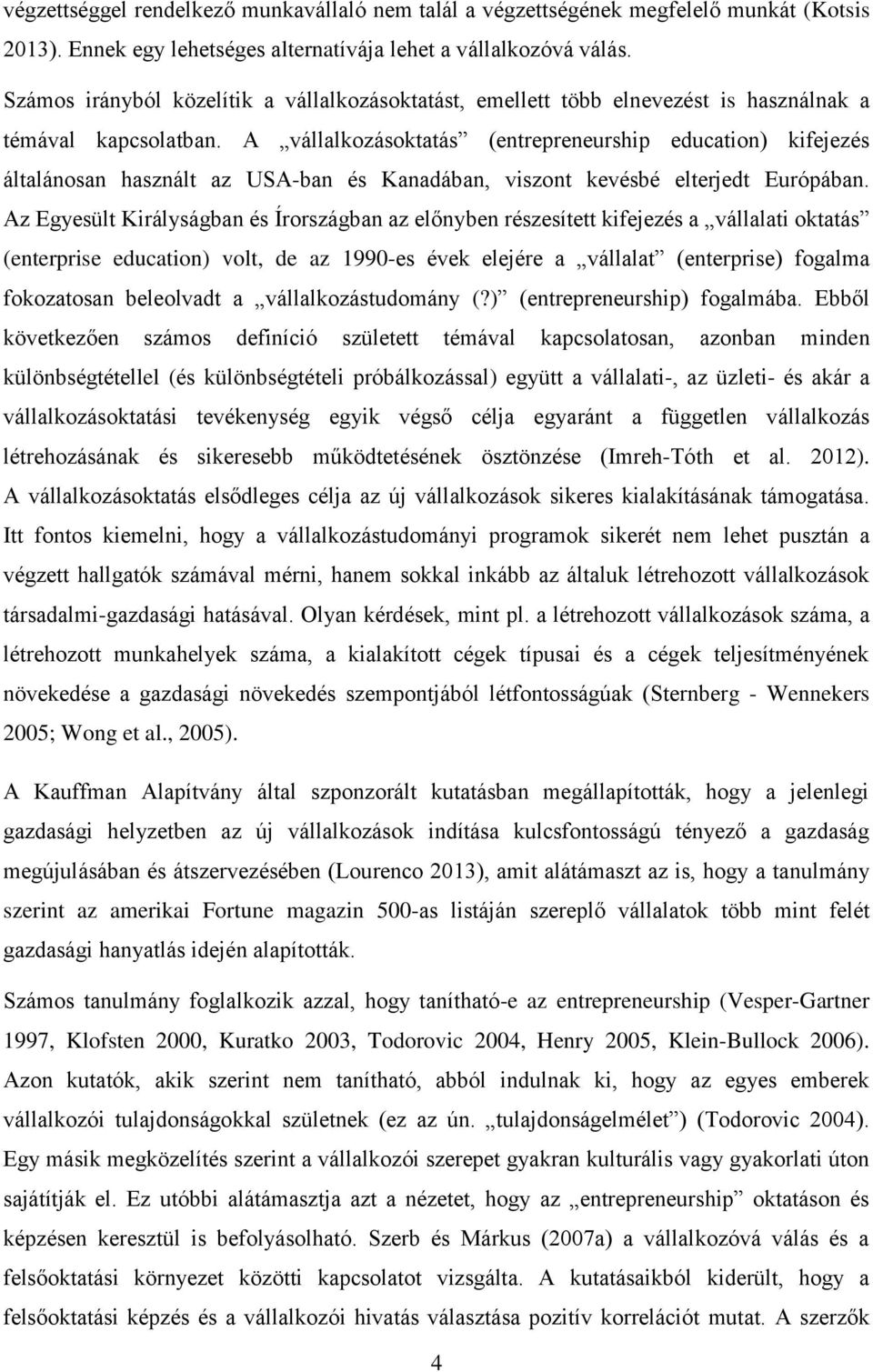 A vállalkozásoktatás (entrepreneurship education) kifejezés általánosan használt az USA-ban és Kanadában, viszont kevésbé elterjedt Európában.