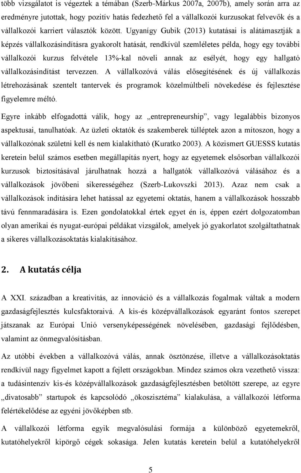 Ugyanígy Gubik (2013) kutatásai is alátámasztják a képzés vállalkozásindításra gyakorolt hatását, rendkívül szemléletes példa, hogy egy további vállalkozói kurzus felvétele 13%-kal növeli annak az