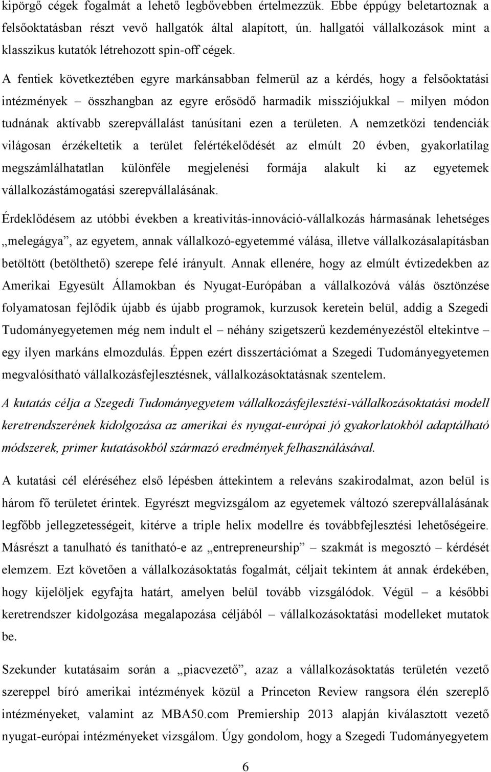 A fentiek következtében egyre markánsabban felmerül az a kérdés, hogy a felsőoktatási intézmények összhangban az egyre erősödő harmadik missziójukkal milyen módon tudnának aktívabb szerepvállalást