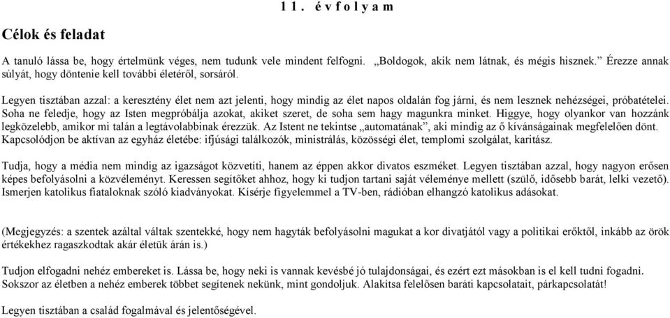 Legyen tisztában azzal: a keresztény élet nem azt jelenti, hogy mindig az élet napos oldalán fog járni, és nem lesznek nehézségei, próbatételei.