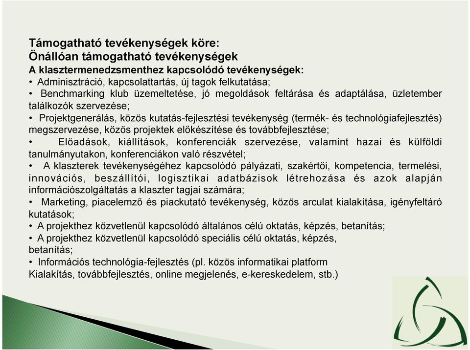 projektek előkészítése és továbbfejlesztése; Előadások, kiállítások, konferenciák szervezése, valamint hazai és külföldi tanulmányutakon, konferenciákon való részvétel; A klaszterek tevékenységéhez