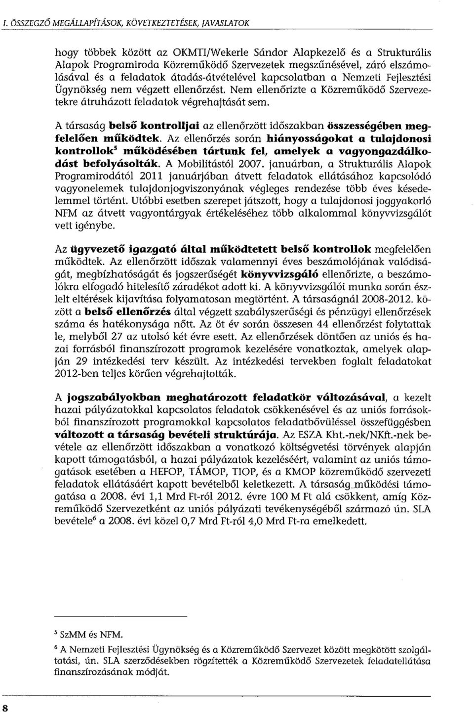 Nem ellenőrizte a Közreműködő Szervezetekre átruházott feladatok végrehajtását sem. A társaság belső kontrolljai az ellenőrzött időszakban összességében megfelelően működtek.