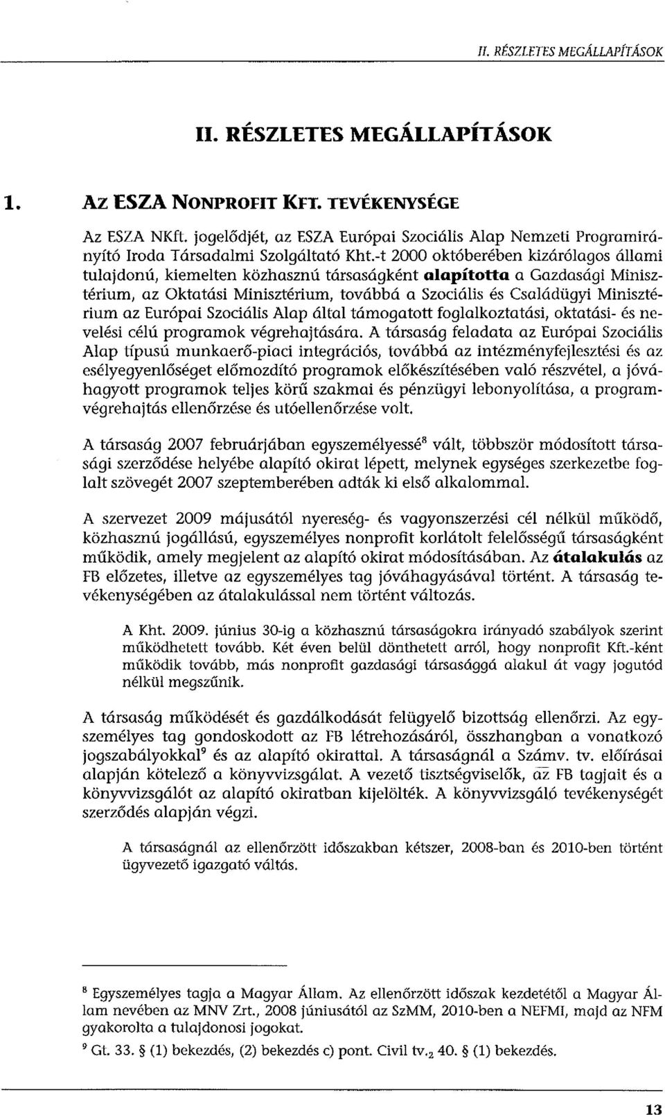 -t 2000 októberében kizárólagos állami tulajdonú, kiemelten közhasznú társaságként alapította a Gazdasági Minisztérium, az Oktatási Minisztérium, továbbá a Szociális és Családügyi Minisztérium az