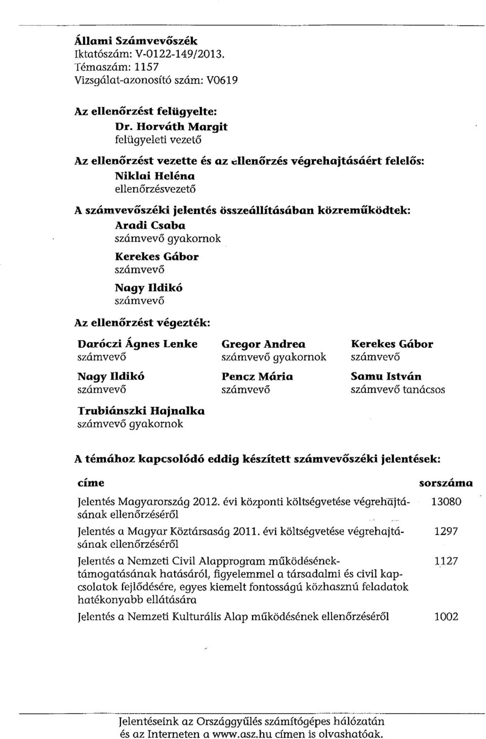 számvevő gyakornok Kerekes Gábor számvevő Nagy Ildikó számvevő Az ellenőrzést végezték: Daróc::zi Ágnes Lenke számvevő Nagy Ildikó számvevő Trubiánszki Hajnalka számvevő gyakornok Gregor Andrea