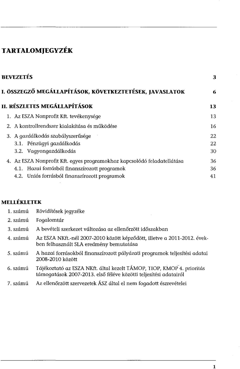 1. Hazai forrásból finanszírozott progromok 4.2. Uniós forrásból finanszírozott progromok 13 13 16 22 22 30 36 36 41 MHLÉKLETEK l. szám ú Rövidítések jegyzéke 2. számú Fogalomtár 3.