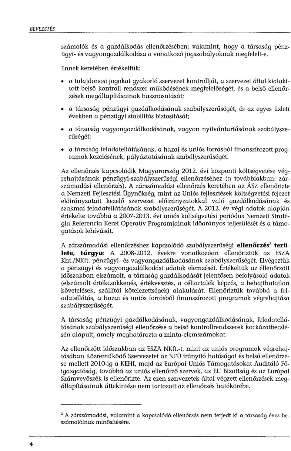 megállapításainak hasznosulását; a társaság pénzügyi gazdálkodásának szabályszerűségét, években a pénzügyi stabilitás biztosítását; és az egyes üzleti a társaság vagyongazdálkodásának, vagyon