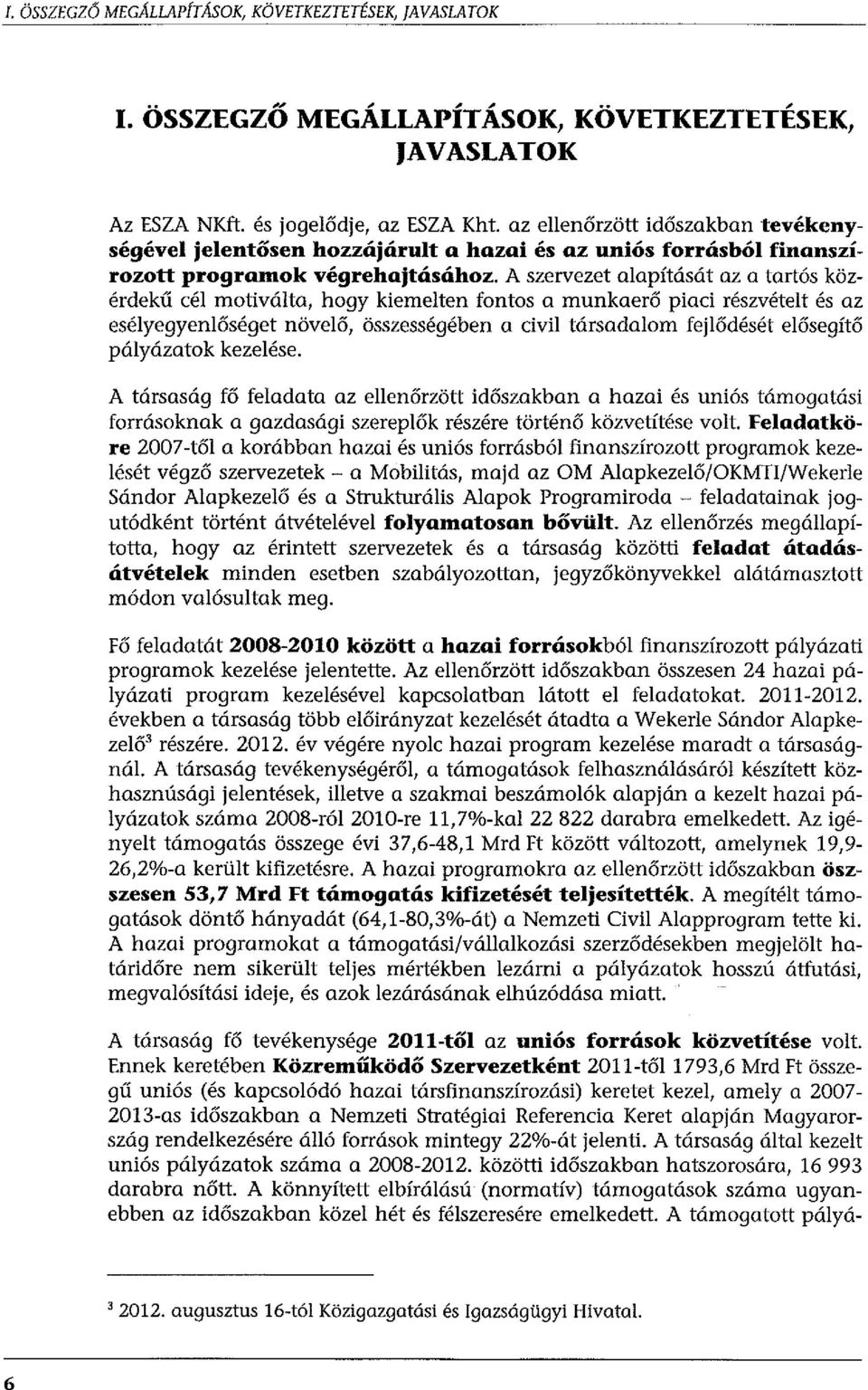 A szervezet alapítását az a tartós közérdekű cél motiválta, hogy kiemelten fontos a munkaerő piaci részvételt és az esélyegyenlőséget növelő, összességében a civil társadalom fejlődését elősegítő