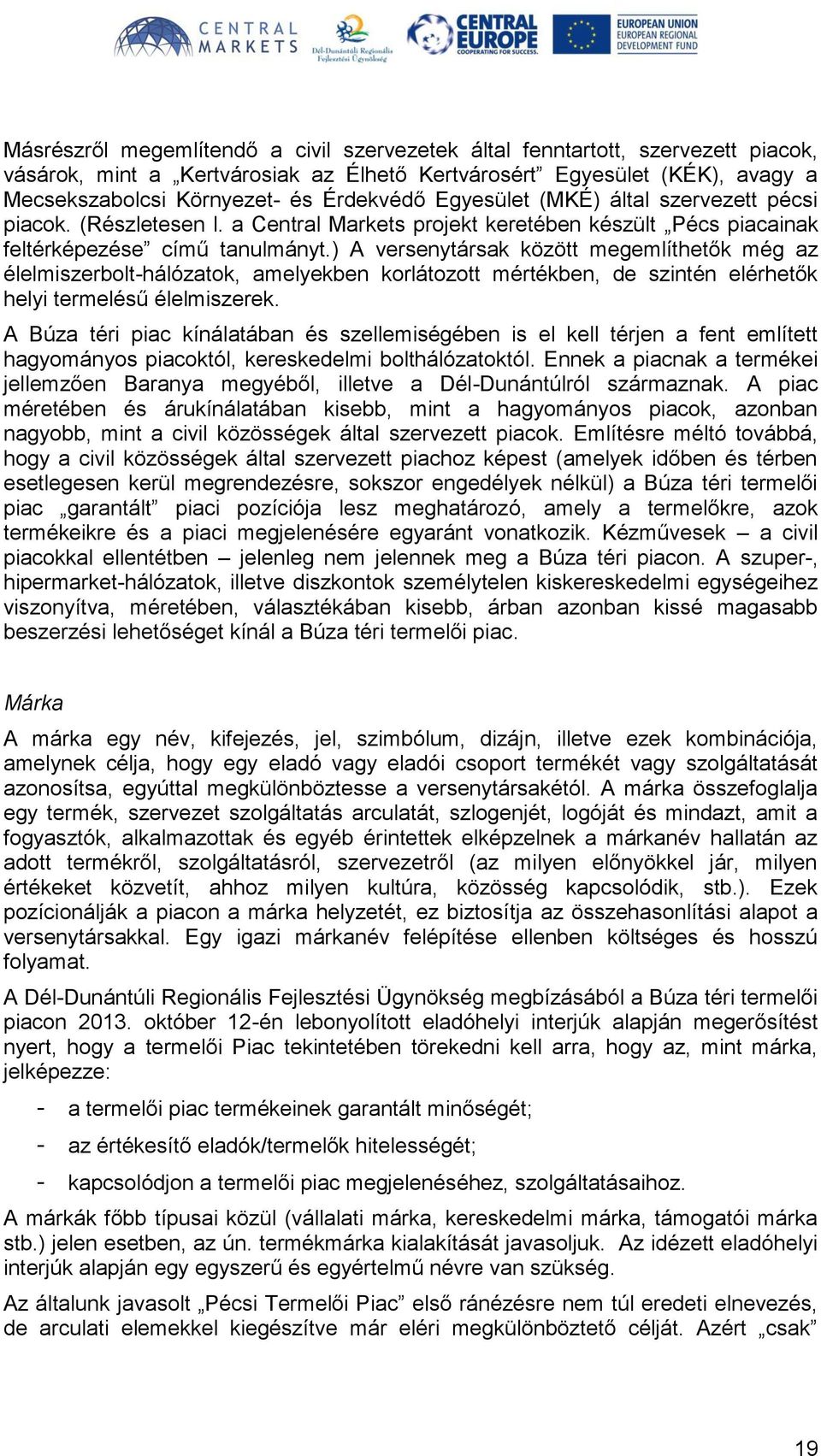 ) A versenytársak között megemlíthetők még az élelmiszerbolt-hálózatok, amelyekben korlátozott mértékben, de szintén elérhetők helyi termelésű élelmiszerek.