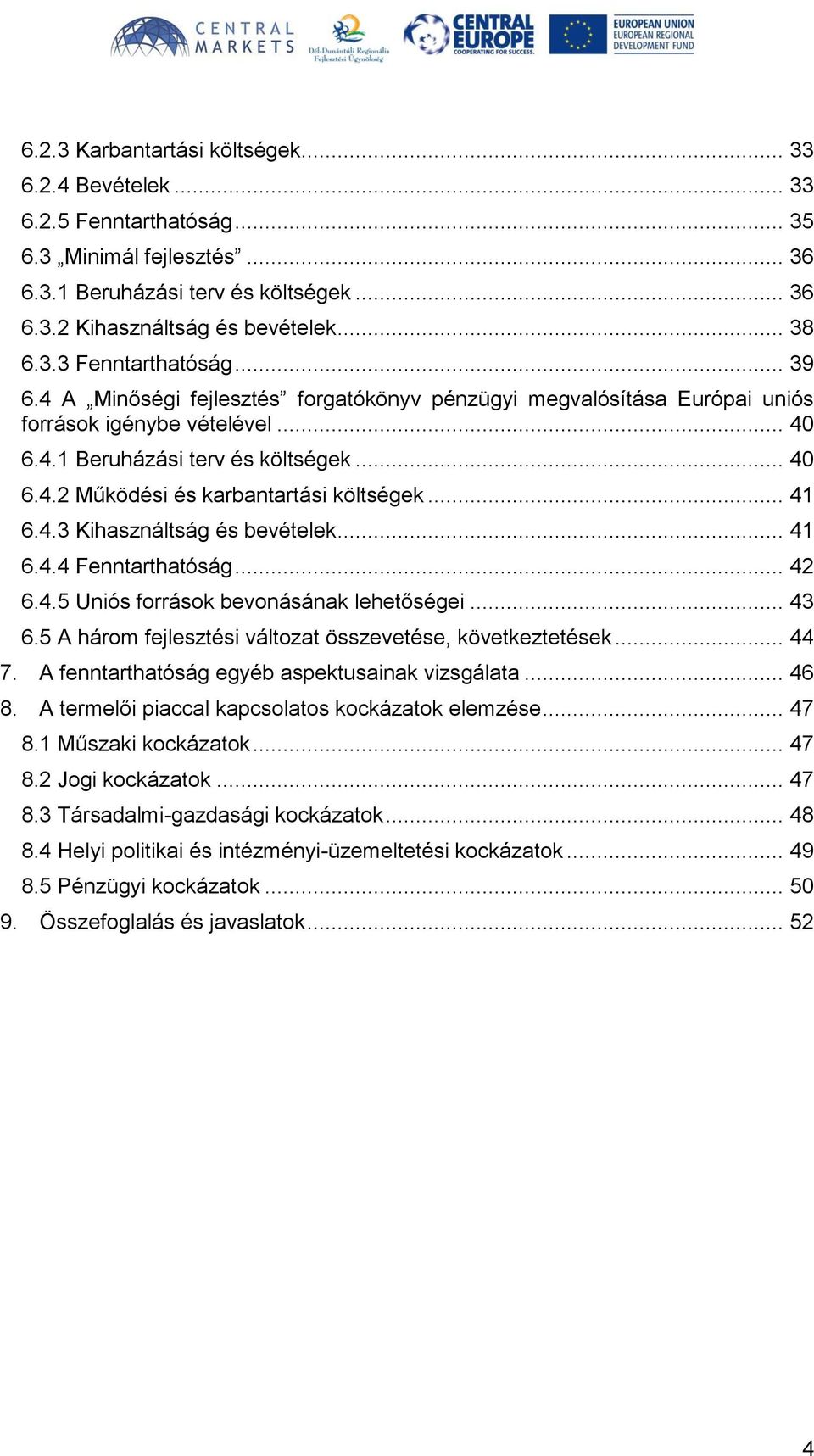 .. 41 6.4.3 Kihasználtság és bevételek... 41 6.4.4 Fenntarthatóság... 42 6.4.5 Uniós források bevonásának lehetőségei... 43 6.5 A három fejlesztési változat összevetése, következtetések... 44 7.