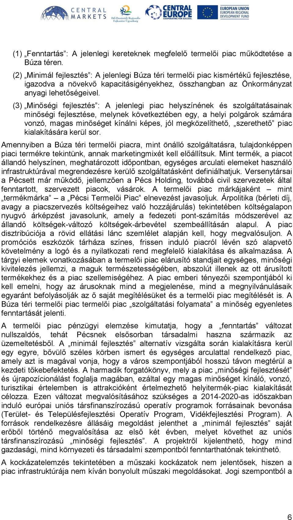 (3) Minőségi fejlesztés : A jelenlegi piac helyszínének és szolgáltatásainak minőségi fejlesztése, melynek következtében egy, a helyi polgárok számára vonzó, magas minőséget kínálni képes, jól