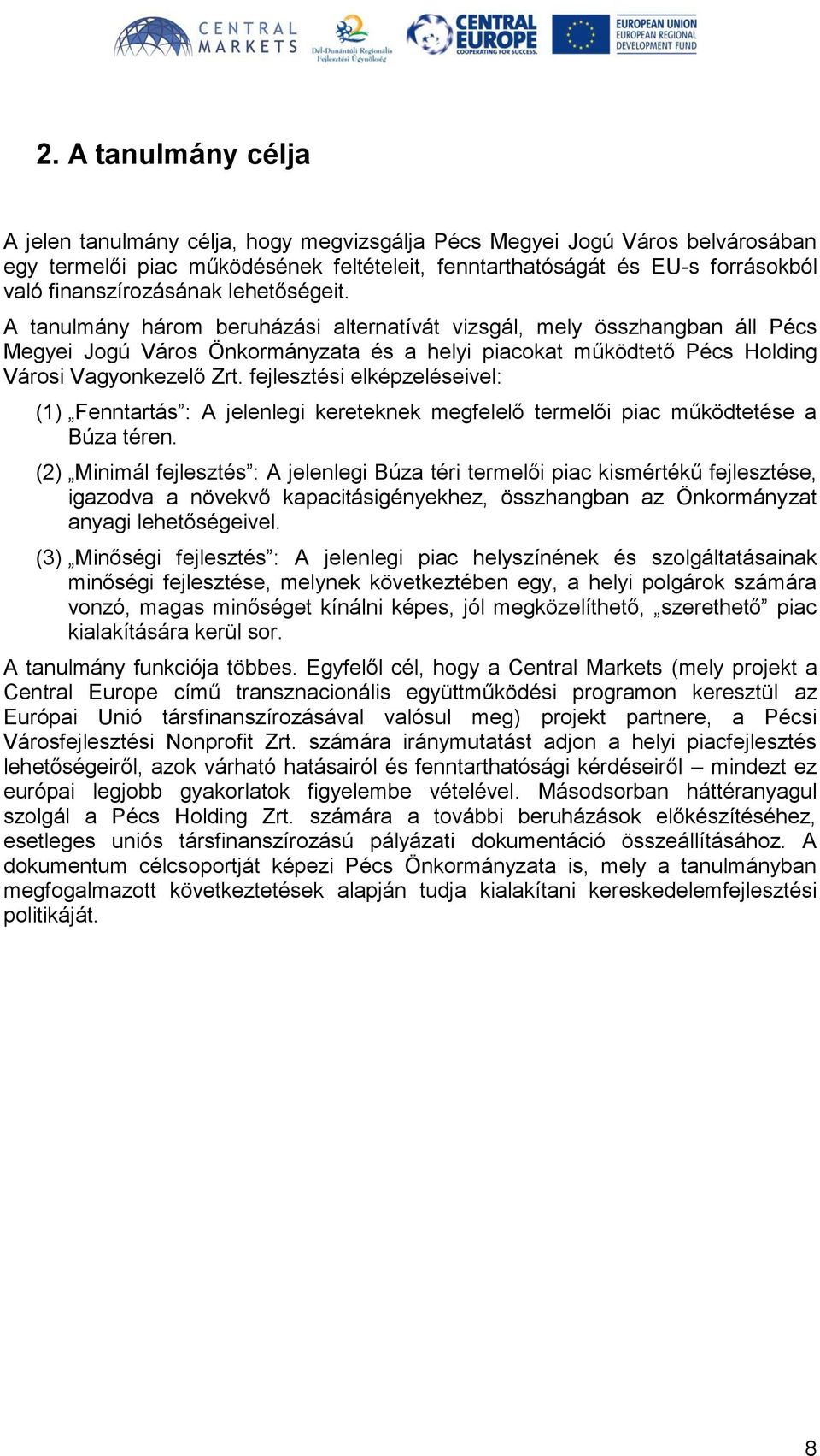 A tanulmány három beruházási alternatívát vizsgál, mely összhangban áll Pécs Megyei Jogú Város Önkormányzata és a helyi piacokat működtető Pécs Holding Városi Vagyonkezelő Zrt.