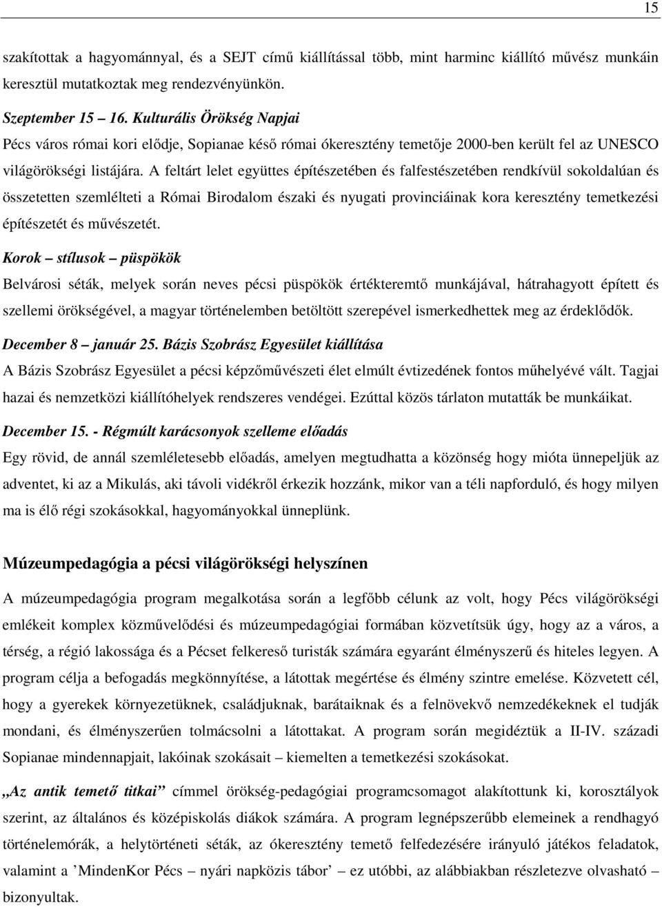 A feltárt lelet együttes építészetében és falfestészetében rendkívül sokoldalúan és összetetten szemlélteti a Római Birodalom északi és nyugati provinciáinak kora keresztény temetkezési építészetét