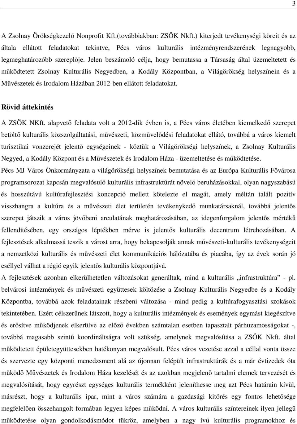 Jelen beszámoló célja, hogy bemutassa a Társaság által üzemeltetett és működtetett Zsolnay Kulturális Negyedben, a Kodály Központban, a Világörökség helyszínein és a Művészetek és Irodalom Házában