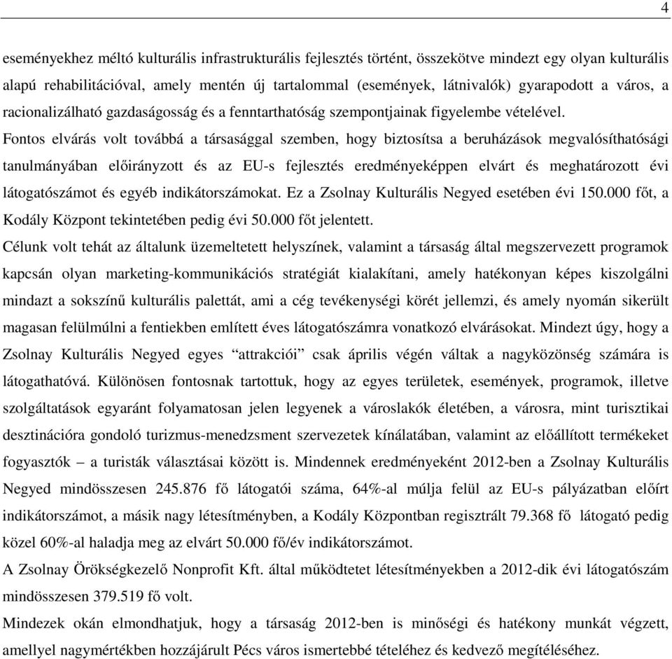 Fontos elvárás volt továbbá a társasággal szemben, hogy biztosítsa a beruházások megvalósíthatósági tanulmányában előirányzott és az EU-s fejlesztés eredményeképpen elvárt és meghatározott évi