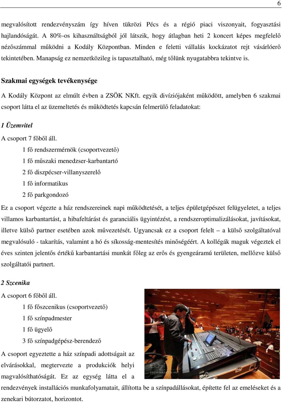 Manapság ez nemzetközileg is tapasztalható, még tőlünk nyugatabbra tekintve is. Szakmai egységek tevékenysége A Kodály Központ az elmúlt évben a ZSÖK NKft.