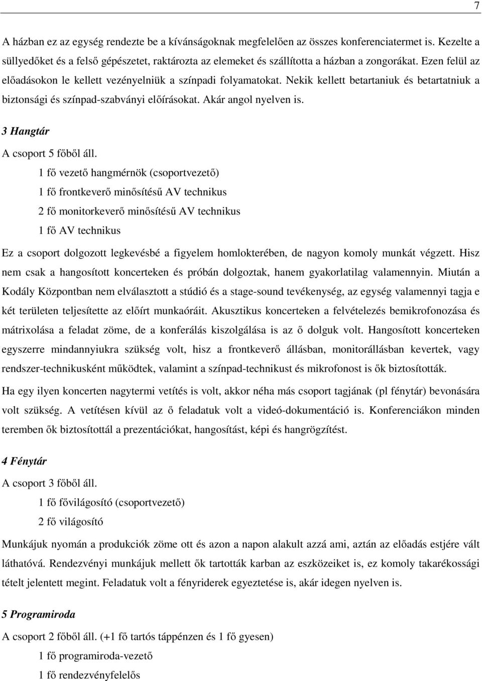 Nekik kellett betartaniuk és betartatniuk a biztonsági és színpad-szabványi előírásokat. Akár angol nyelven is. 3 Hangtár A csoport 5 főből áll.