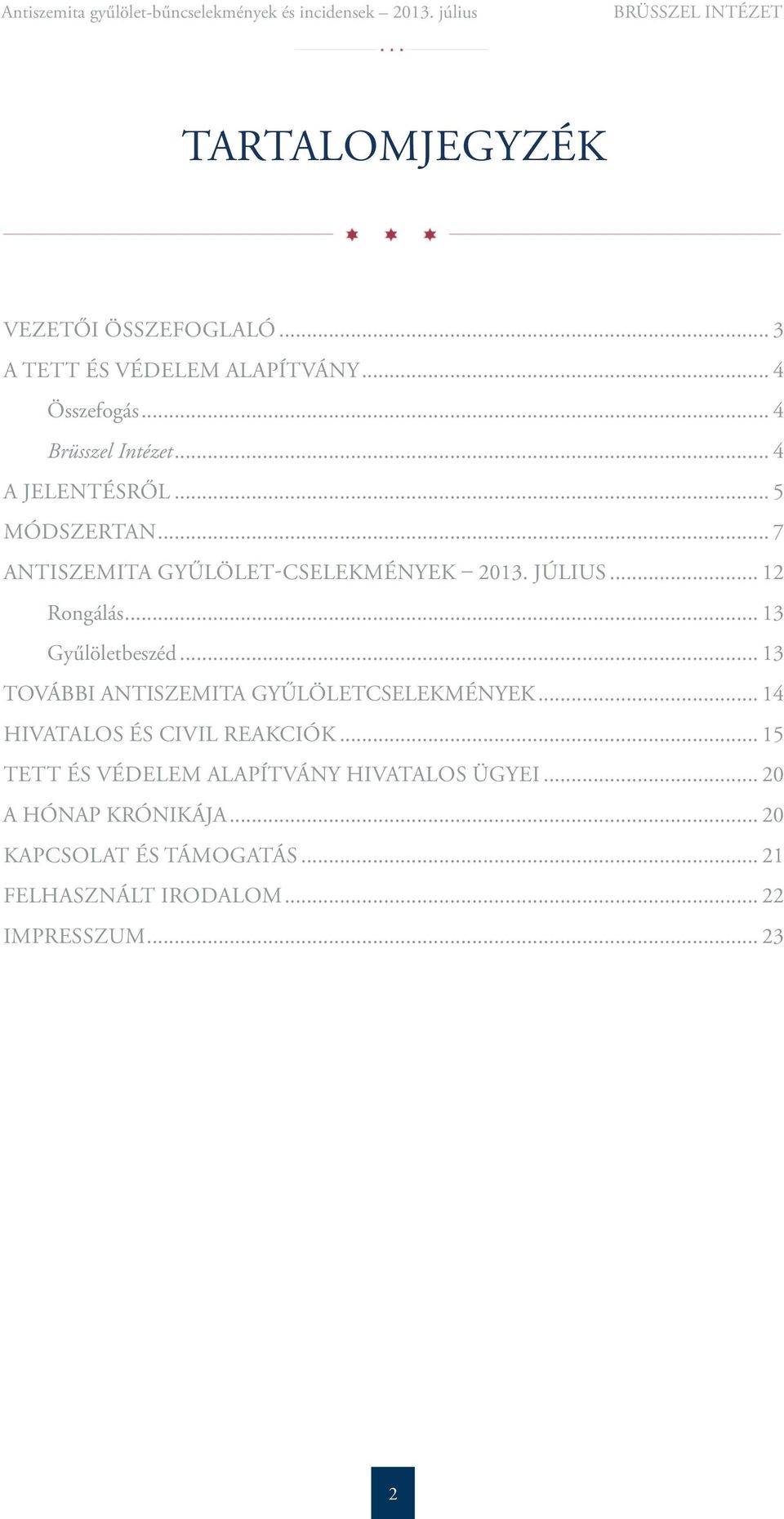 .. 13 Gyűlöletbeszéd... 13 TOVÁBBI ANTISZEMITA GYŰLÖLETCSELEKMÉNYEK... 14 Hivatalos és civil reakciók.