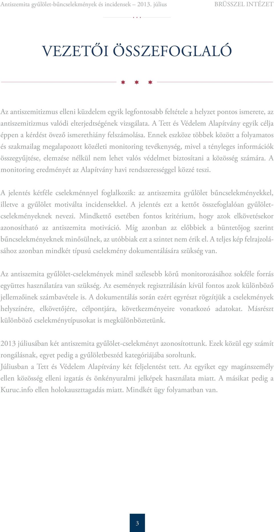 Ennek eszköze többek között a folyamatos és szakmailag megalapozott közéleti monitoring tevékenység, mivel a tényleges információk összegyűjtése, elemzése nélkül nem lehet valós védelmet biztosítani