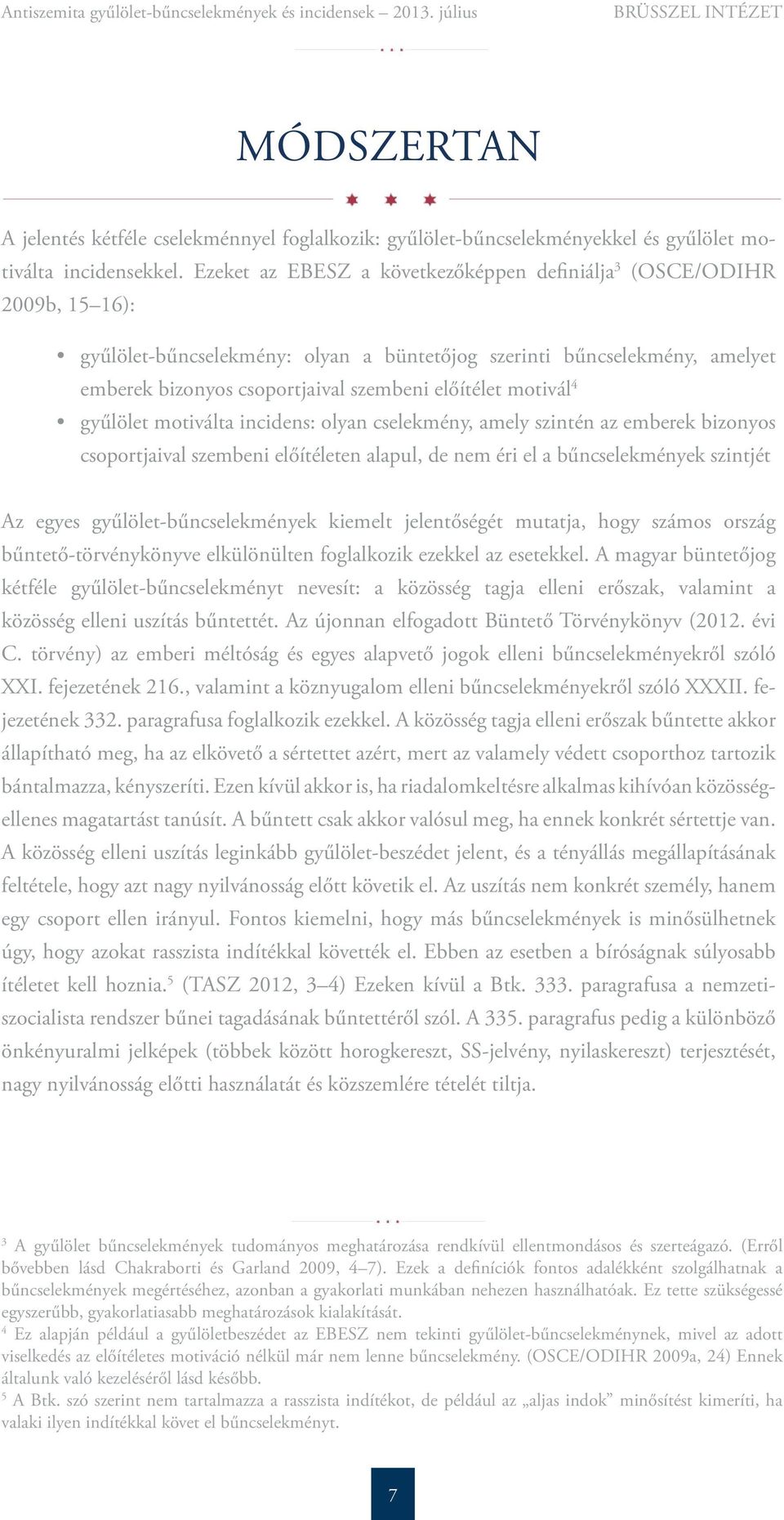 motivál 4 gyűlölet motiválta incidens: olyan cselekmény, amely szintén az emberek bizonyos csoportjaival szembeni előítéleten alapul, de nem éri el a bűncselekmények szintjét Az egyes