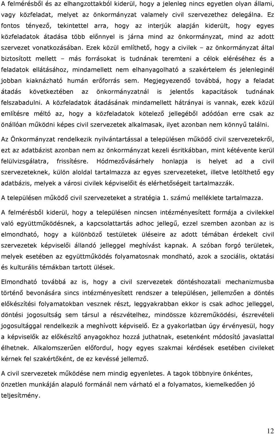 Ezek közül említhető, hogy a civilek az önkormányzat által biztosított mellett más forrásokat is tudnának teremteni a célok eléréséhez és a feladatok ellátásához, mindamellett nem elhanyagolható a