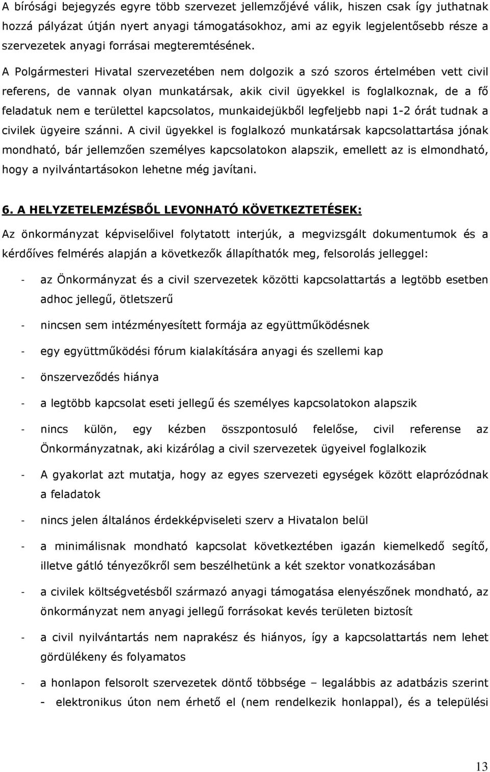 A Polgármesteri Hivatal szervezetében nem dolgozik a szó szoros értelmében vett civil referens, de vannak olyan munkatársak, akik civil ügyekkel is foglalkoznak, de a fő feladatuk nem e területtel