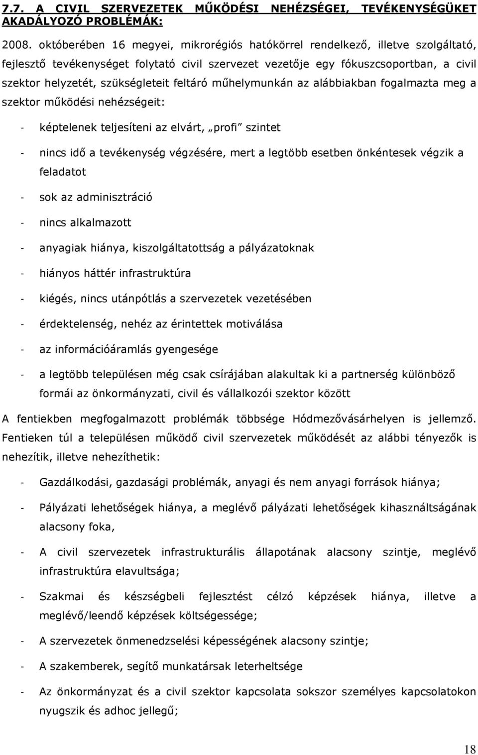 feltáró műhelymunkán az alábbiakban fogalmazta meg a szektor működési nehézségeit: - képtelenek teljesíteni az elvárt, profi szintet - nincs idő a tevékenység végzésére, mert a legtöbb esetben