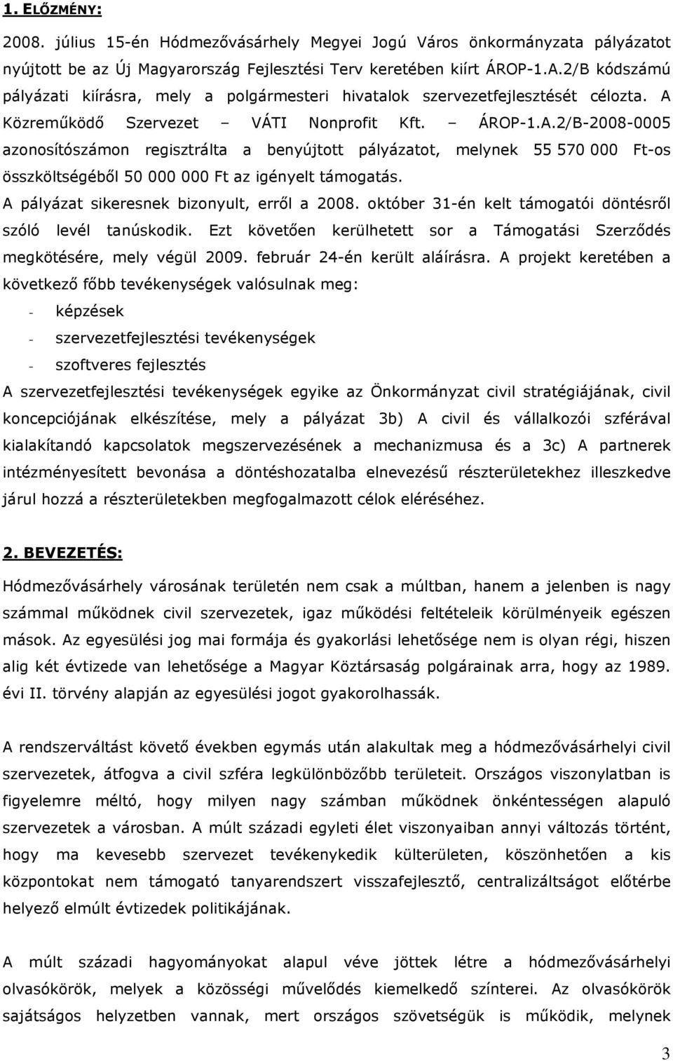 Közreműködő Szervezet VÁTI Nonprofit Kft. ÁROP-1.A.2/B-2008-0005 azonosítószámon regisztrálta a benyújtott pályázatot, melynek 55 570 000 Ft-os összköltségéből 50 000 000 Ft az igényelt támogatás.